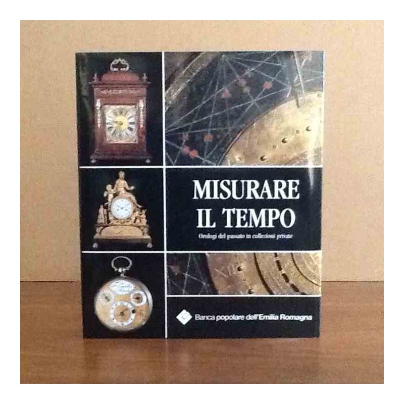 Misurare il tempo, orologi del passato in collezioni private di E.B.Ferrari