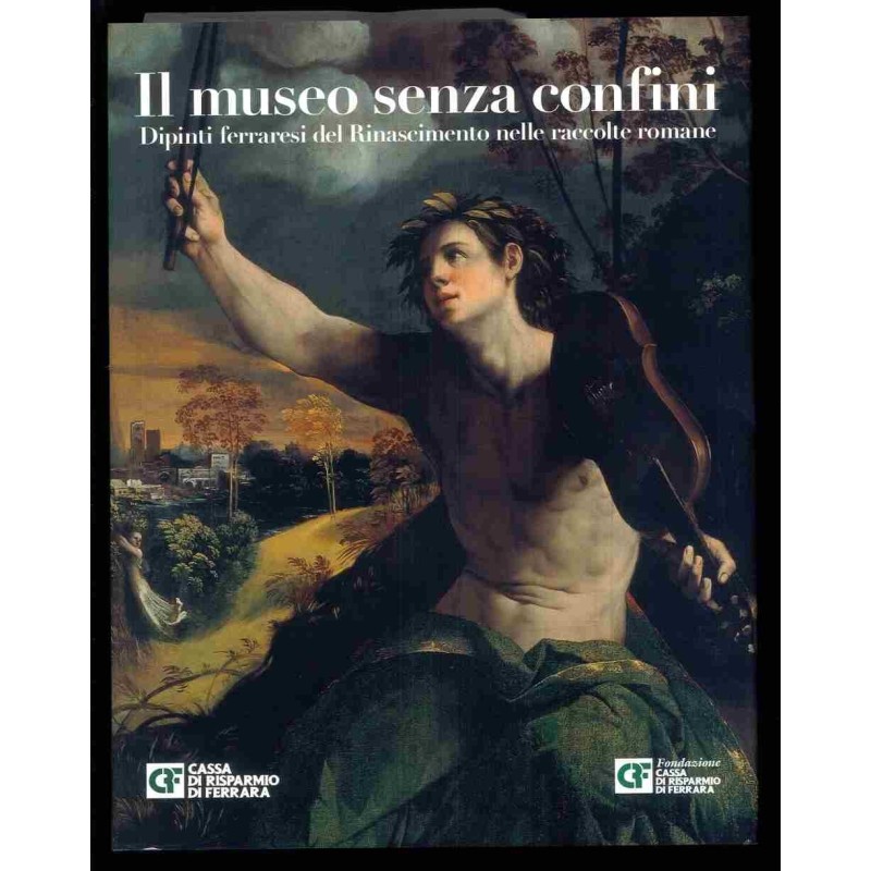 Il museo senza confini - Dipinti ferraresi del Rinascimento nelle raccolte romane di Bentini J. - Guarino Sergio