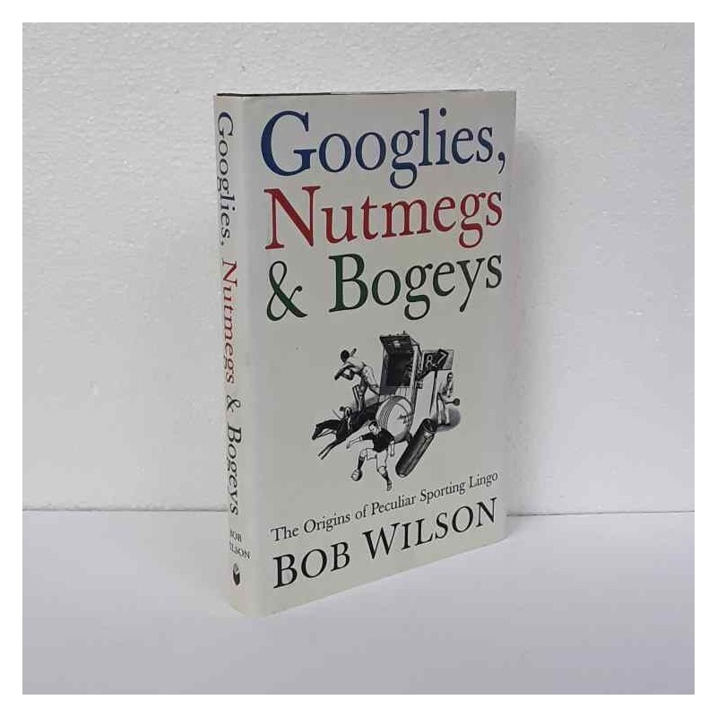 Googlies, Nutmegs & Bogeys di Wilson Bob