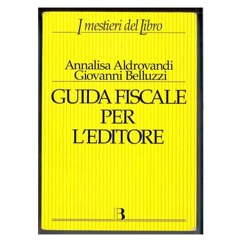 Guida fiscale per l'editore di Aldrovandi A.Belluzzi G.