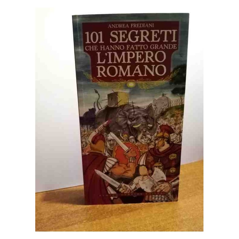 101 Segreti che hanno fatto grande L'Impero Romano di Frediani Andrea