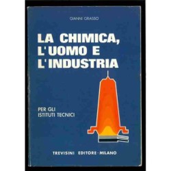 La chimica, l'uomo e l'indutria di Grasso Gianni