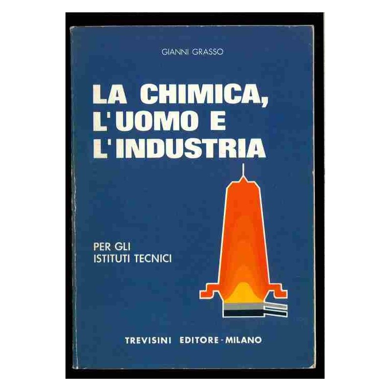 La chimica, l'uomo e l'indutria di Grasso Gianni