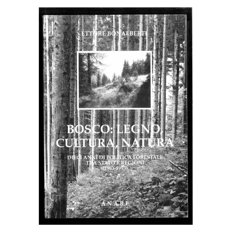 Bosco: legno, cultura, natura (10 anni politica forestale) di Bonalberti Ettore