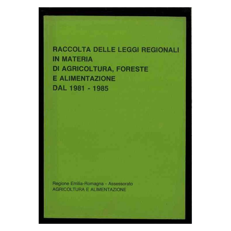 Raccolta leggi regionali: agricoltura, foreste e alimentazione di Regione E.r.