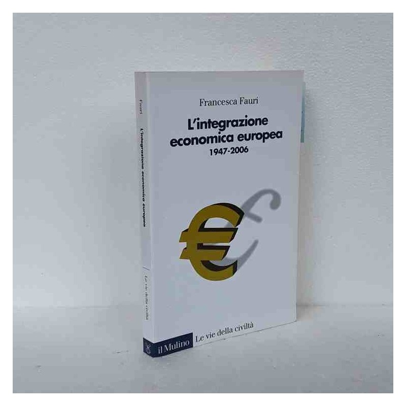 L'integrazione economica europea 1947-2006 di Fauri Francesca