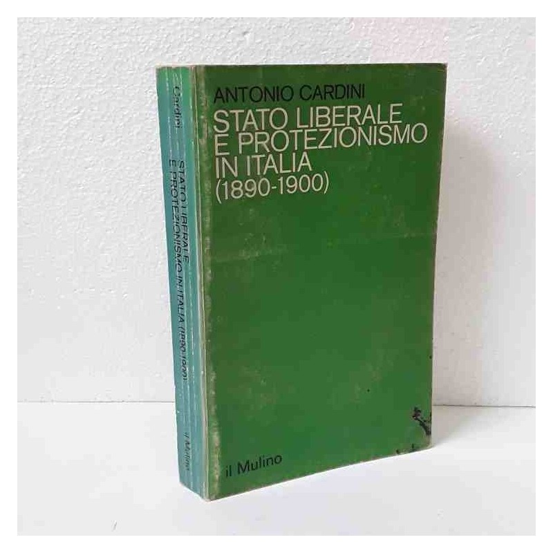 Stato Liberale e Protezionismo in Italia (1890-1900) di Cardini Antonio