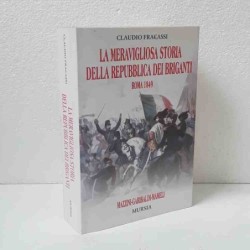 La meravigliosa storia della Repubblica dei Briganti Roma 1849 di Fracassi Claudio