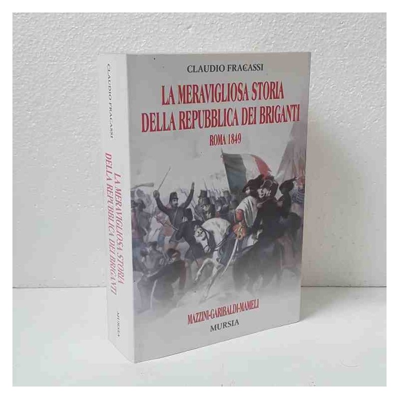 La meravigliosa storia della Repubblica dei Briganti Roma 1849 di Fracassi Claudio