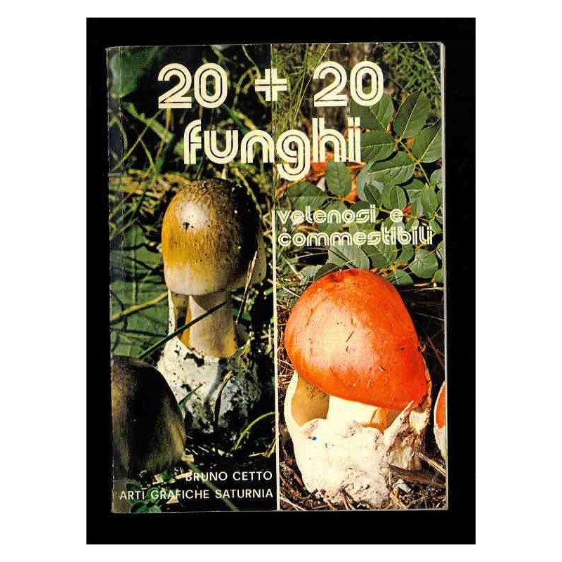 20+20 Funghi velenosi e commestibili di Cetto Bruno
