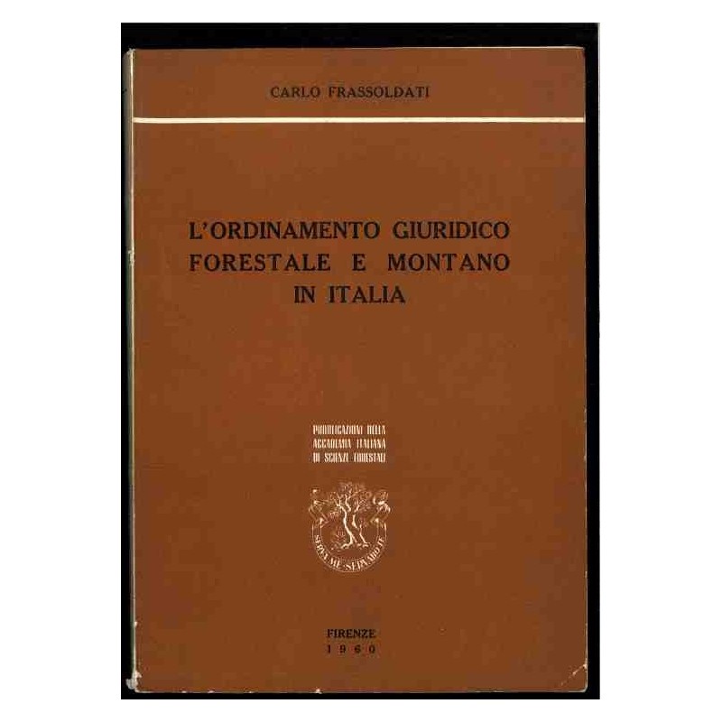 L'ordinamento giuridico forestale e montano in Italia di Frassoldati Carlo