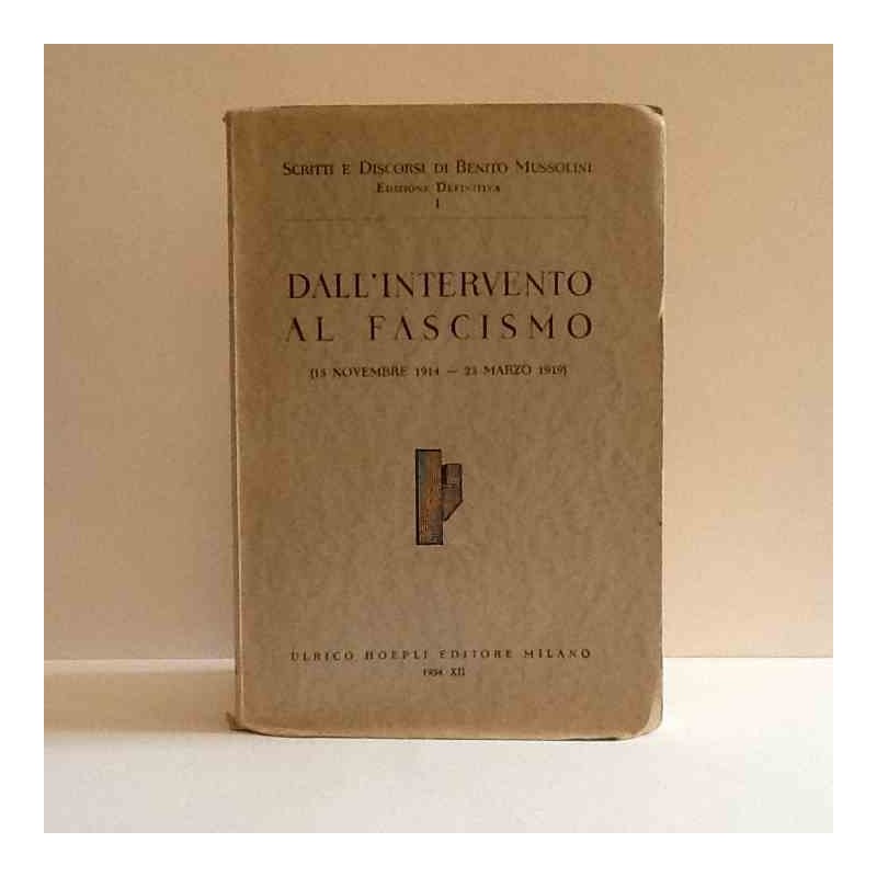 Scritti e Discorsi Dall'intervento al Fascismo 1914-19 vol.1 di Mussolini Benito